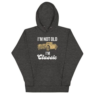 I’m Not Old I’m Classic Hoodie | Funny Car Hoodie