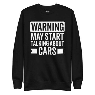 Warning May Start Talking About Cars Sweatshirt | Funny Car Sweatshirt