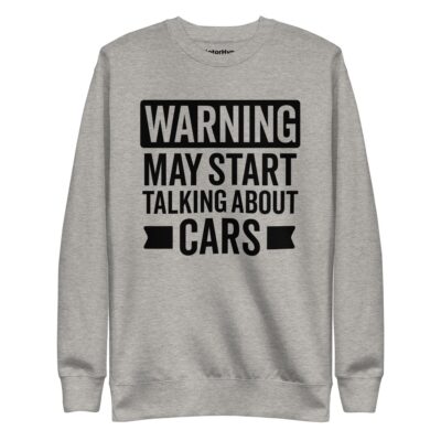 Warning May Start Talking About Cars Sweatshirt | Funny Car Sweatshirt