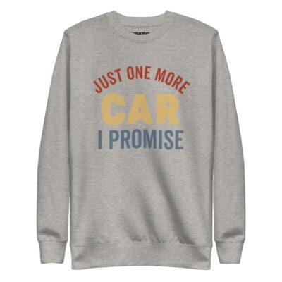 Just One More Car I Promise Sweatshirt | Funny Car Sweatshirt