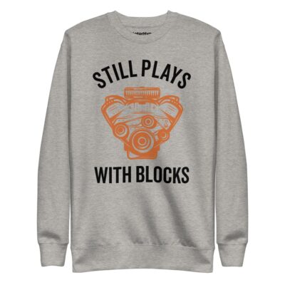 Still Plays With Blocks Sweatshirt | Funny Car Sweatshirt