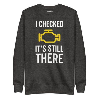 I Checked It’s Still There Sweatshirt | Funny Car Sweatshirt