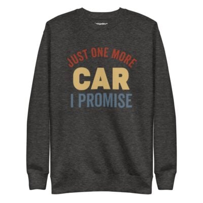 Just One More Car I Promise Sweatshirt | Funny Car Sweatshirt
