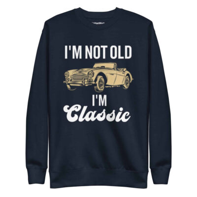 I’m Not Old I’m Classic Sweatshirt | Funny Car Sweatshirt