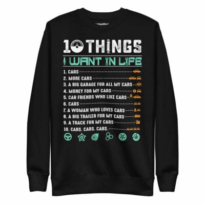 10 Things I Want In Life Sweatshirt | Funny Car Sweatshirt