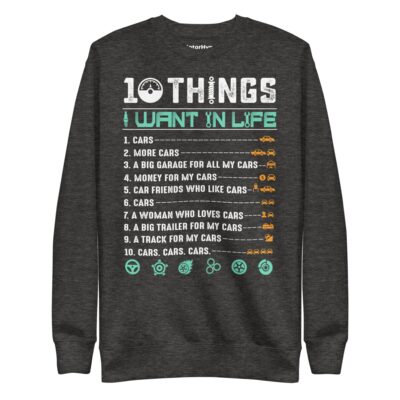 10 Things I Want In Life Sweatshirt | Funny Car Sweatshirt